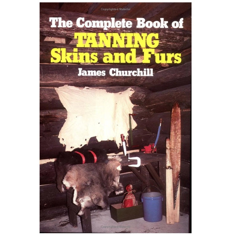 The Complete Book of Tanning Skins and Furs by James Churchill 197 Pages