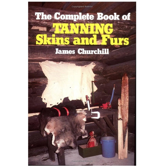 The Complete Book of Tanning Skins and Furs by James Churchill 197 Pages